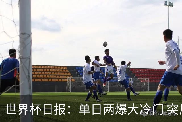 世界杯日报：单日两爆大冷门 突尼斯惨败后现换帅疑云