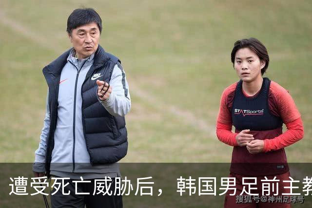 遭受死亡威胁后，韩国男足前主教练跑了；此前其否认球队内讧，但“有话要说”