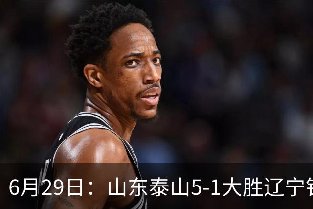 6月29日：山东泰山5-1大胜辽宁铁人，被雪藏半年的国脚级小将，终于爆发了！